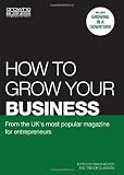 How to grow your business : from the UK's most popular magazine for entrepreneurs