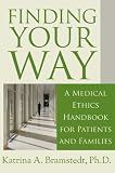Finding Your Way: A Medical Ethics Handbook for Patients and Families