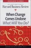 When Change Comes Undone (Harvard Business Review Management Dilemma Series)