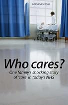 Who Cares?: One Family's Shocking Story of Care in Today's NHS