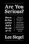 Are You Serious?: How to Be True and Get Real in the Age of Silly