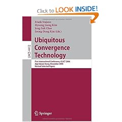 Ubiquitous Convergence Technology: First International Conference, ICUCT 2006, Jeju Island, Korea, December 5-6, 2006, Revised Selected Papers (Lecture ... Applications, incl. Internet/Web, and HCI)