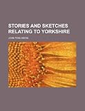 Stories and Sketches Relating to Yorkshire