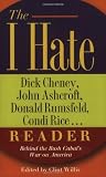 The I Hate Dick Cheney, John Ashcroft, Donald Rumsfeld, Condi Rice... Reader: Behind the Bush Cabals War on America (The ""I Hate"" Series)