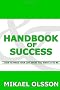 Handbook of Success: How to Make your Life What you Want it to Be