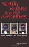 Serial Killers and Mass Murderers: Profiles of the World s Most Barbaric Criminals