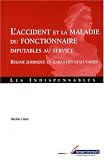 L'accident et la maladie du fonctionnaire imputables au service : R�gime juridique et garanties statutaires