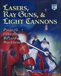 Lasers, Ray Guns, & Light Cannons Projects From the Wizard's Workbench!, by Gordon McComb Lasers, Ray Guns, & Light Cannons Projects From the Wizard's Workbench!, by Gordon McComb