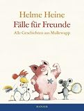 F&auml;lle f&uuml;r Freunde: Alle Geschichten aus Mullewapp - Helme Heine