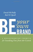 Be Your Own Brand: A Breakthrough Formula for Standing Out from the Crowd