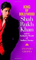 King of Bollywood: Shah Rukh Khan and the Seductive World of Indian Cinema King of Bollywood: Shah Rukh Khan and the Seductive World of Indian Cinema