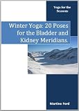 Winter Yoga: 20 Poses for the Bladder and Kidney Meridians (Yoga for the Seasons)