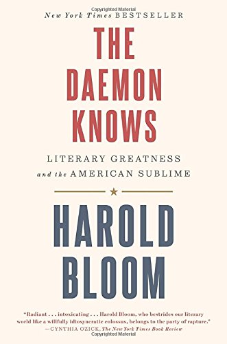 The Daemon Knows: Literary Greatness and the American Sublime, by Harold Bloom