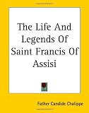The Life and Legends of Saint Francis of Assisi