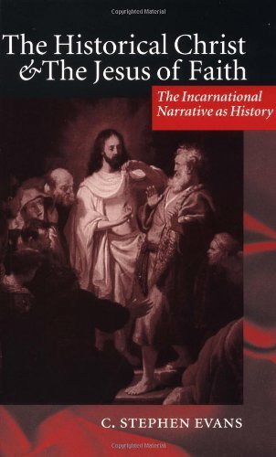 The Historical Christ and the Jesus of Faith: The Incarnational Narrative as History by C. Stephen Evans (1996-05-09)