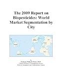 The 2009 Report on Biopesticides: World Market Segmentation by City
