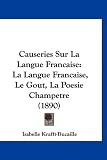 Causeries Sur La Langue Francaise: La Langue Francaise, Le Gout, La Poesie Champetre (1890) Isabelle Bucaille