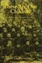 These Are Our Children: Jewish Orphanages in the United States, 1880-1925 (Brandeis Series in American Jewish History, Culture and Life)