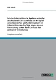 Ist das Internationale System unipolar struktuiert? Eine Analyse am Beispiel amerikanischer Verhaltensweisen im internationalen Gef�ge sowie deren Umsetzung unter dem Einfluss des globalen Terrorismus