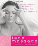 Quick and Easy Face Massage: 5-minute Massages for Anyone, Anytime, Anywhere (Quick & Easy)