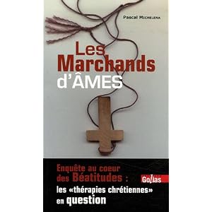 Les Marchands d'�mes : Enqu�te au coeur des B�atitudes : les th�rapies chr�tiennes en question