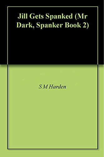 Jill Gets Spanked (Mr Dark, Spanker Book 2)