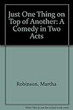 Just one thing on top of another : a comedy in two acts