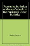 Presenting statistics : a manager's guide to the persuasive use of statistics