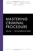 Mastering Criminal Procedure, Volume 1: The Investigative Stage (Carolina Academic Press Mastering Series) Mastering Criminal Procedure, Volume 1: The Investigative Stage (Carolina Academic Press Mastering Series)