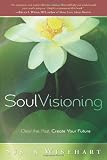 Soul Visioning: Clear the Past, Create Your Future