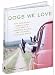 Dogs We Love: With Jane Smiley, Armistead Maupin, Ann Beattie, Edward Albee, and 14 Other Dog People