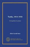Tanks, 1914-1918: the log-book of a pioneer