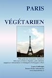 PARIS VEGETARIEN, Petit Guide Des Restaurants Vegetariens, Bars a Jus De Fruits Et Legumes, Puits Artesiens, Magasins D'alimentation Et Boulangeries Biologiques ... Paris: Your Guide to Veget (French))