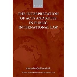 The Interpretation of Acts and Rules in Public International Law (Oxford Monographs in International Law)