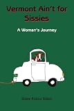 Vermont Ain't for Sissies: A Woman's Journey