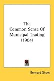 The Common Sense Of Municipal Trading (1904)