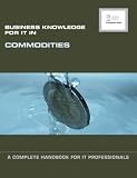 Business Knowledge for IT in Commodities: A Complete Handbook for IT Professionals