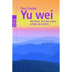 Yu wei: Die Kunst, sich das Leben schwer zu machen