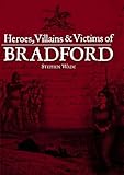 Heroes, villains & victims of Bradford