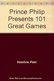 Prince Philip presents 101 great games