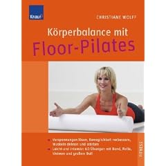 K�rperbalance mit Floor-Pilates: Verspannungen l�sen, Beweglichkeit verbessern, Muskeln dehnen und st�rken; Leicht und intensiv: 60 Boden�bungen mit Ball, Band, Rolle, Ring