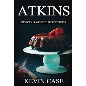 Atkins: Delicious Weight Loss Desserts: The Top 110+ Approved Low Carb Dessert Recipes for Rapid Weight Loss (The Ultimate Beginners Guide©, Atkins P