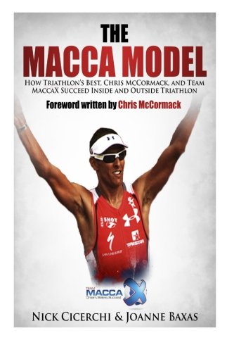 The Macca Model: How Triathlon's Best, Chris McCormack, and Team MaccaX Succeed Inside and Outside Triathlon, by Nick Cicerchi, Joanne Baxas