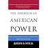 The Paradox of American Power: Why the World's Only Superpower Can't Go It Alone