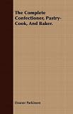 Food and Drink : The Complete Confectioner, Pastry-Cook, and Baker.