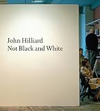 John Hilliard : not black and white : abstraction and the monochrome in the work of John Hilliard