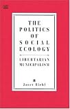 The Politics of Social Ecology: Libertarian Municipalism