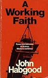 A working faith : essays and addresses on science, medicine and ethics