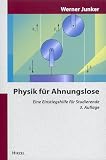 Physik f�r Ahnungslose: Eine Einstiegshilfe f�r Studierende - Werner Junker