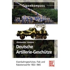 Deutsche Artillerie-Gesch�tze: Eisenbahngesch�tze, Flak und Raketenwerfer 1933-1945 (Typenkompass)